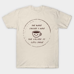 More Coffee I have the Faster it gets done T-Shirt